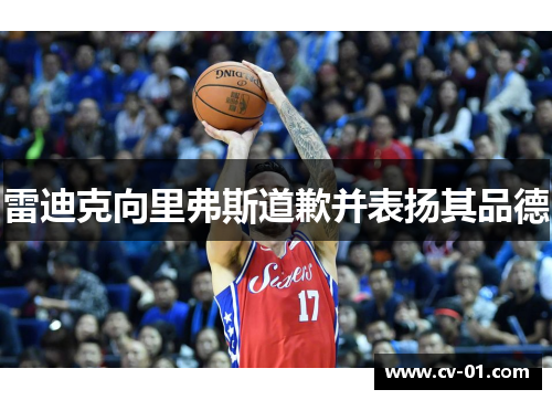 雷迪克向里弗斯道歉并表扬其品德