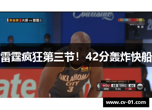 雷霆疯狂第三节！42分轰炸快船
